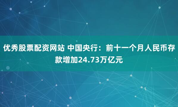 优秀股票配资网站 中国央行：前十一个月人民币存款增加24.73万亿元
